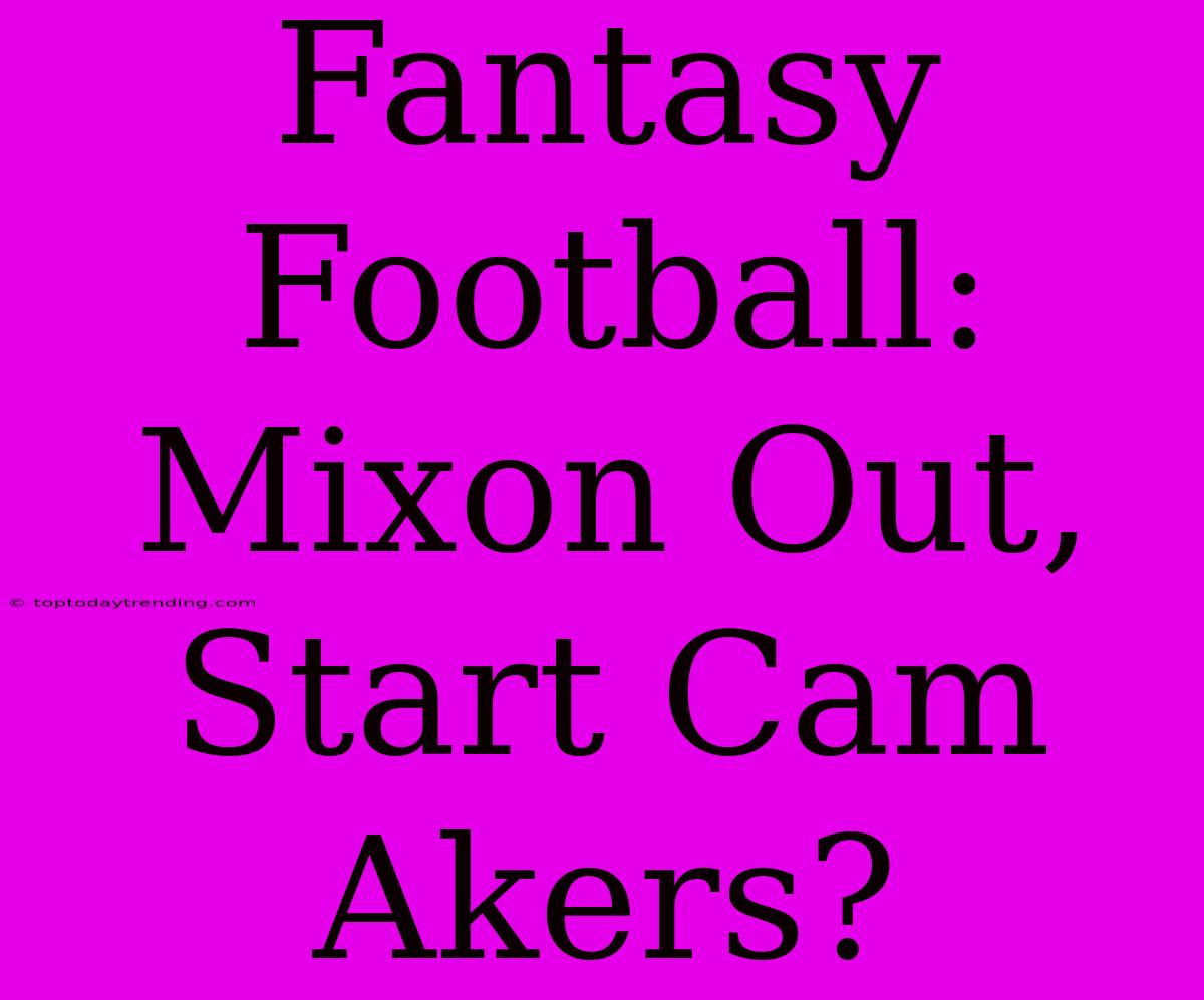 Fantasy Football: Mixon Out, Start Cam Akers?