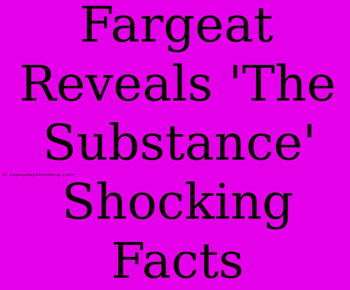 Fargeat Reveals 'The Substance' Shocking Facts