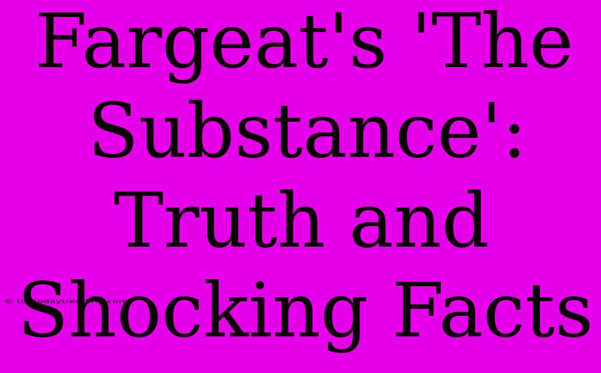 Fargeat's 'The Substance': Truth And Shocking Facts