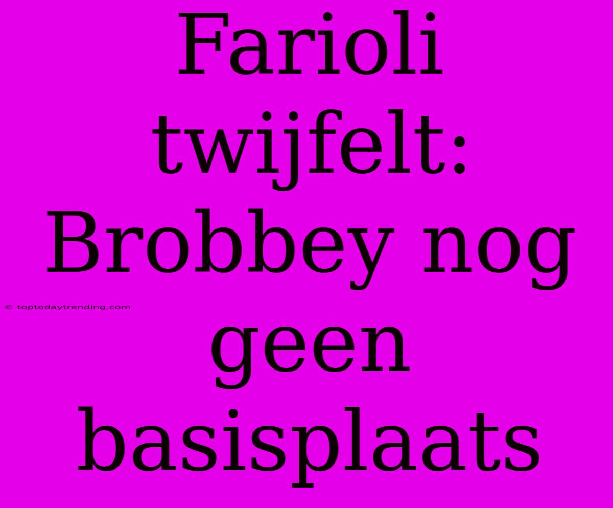 Farioli Twijfelt: Brobbey Nog Geen Basisplaats