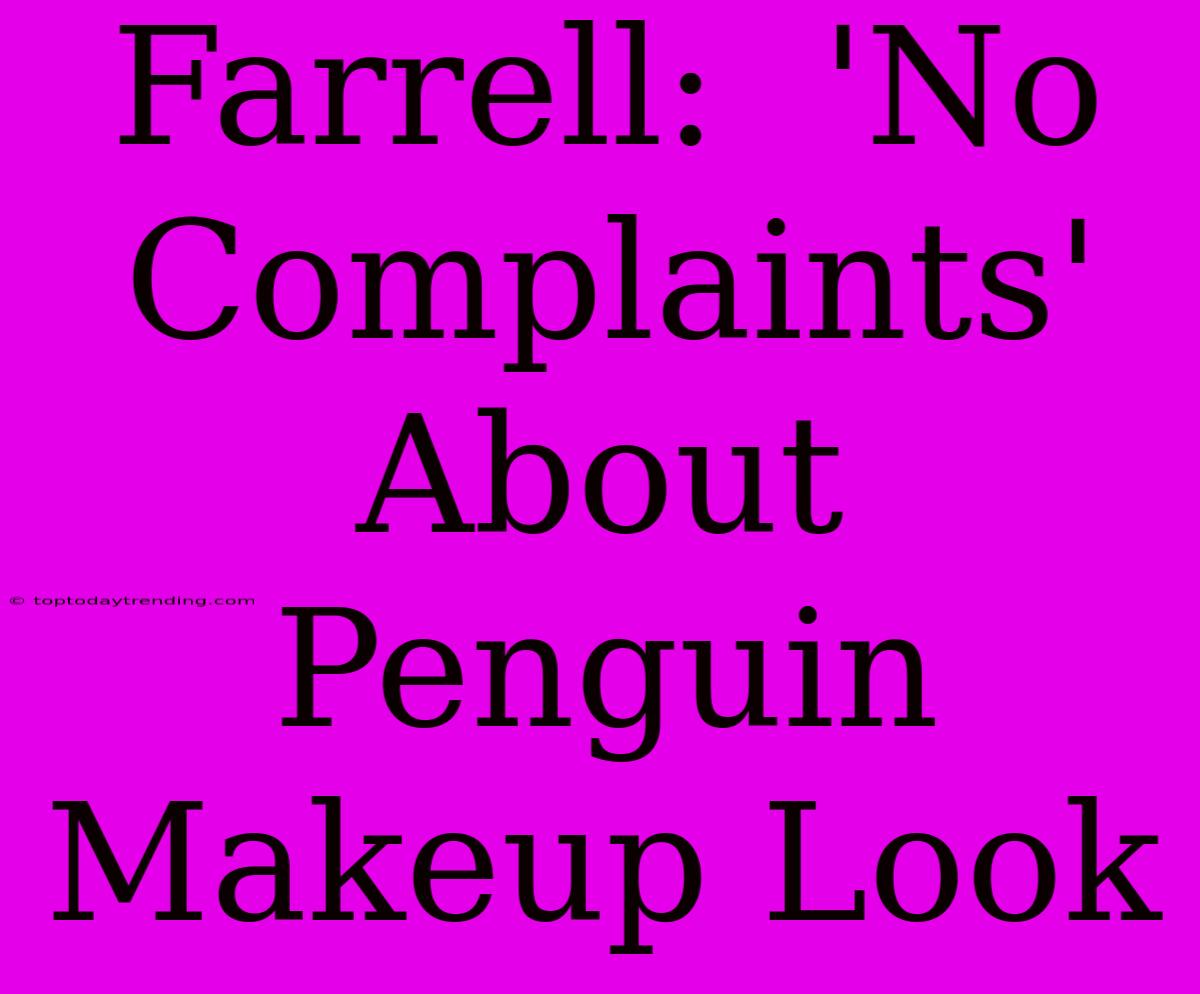 Farrell:  'No Complaints' About Penguin Makeup Look