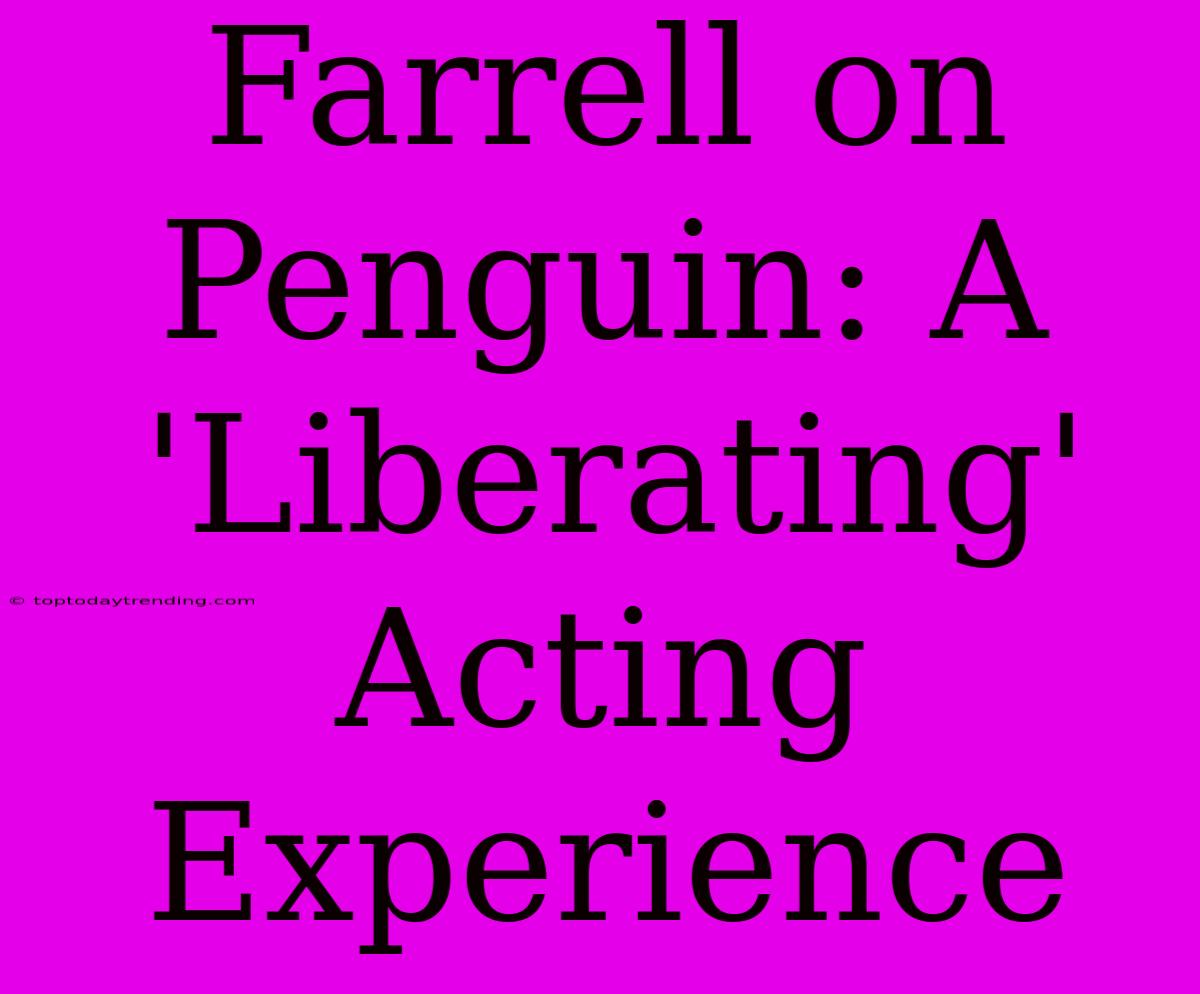 Farrell On Penguin: A 'Liberating' Acting Experience