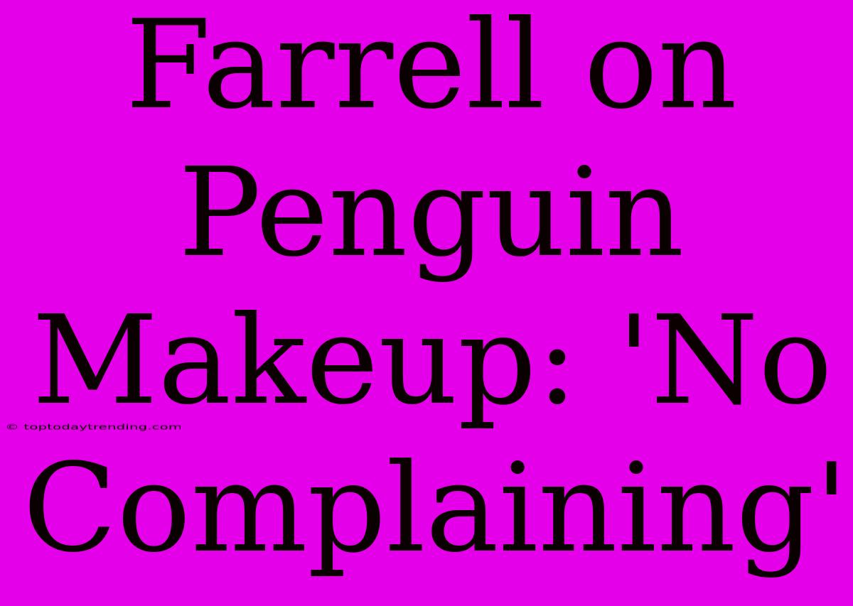 Farrell On Penguin Makeup: 'No Complaining'