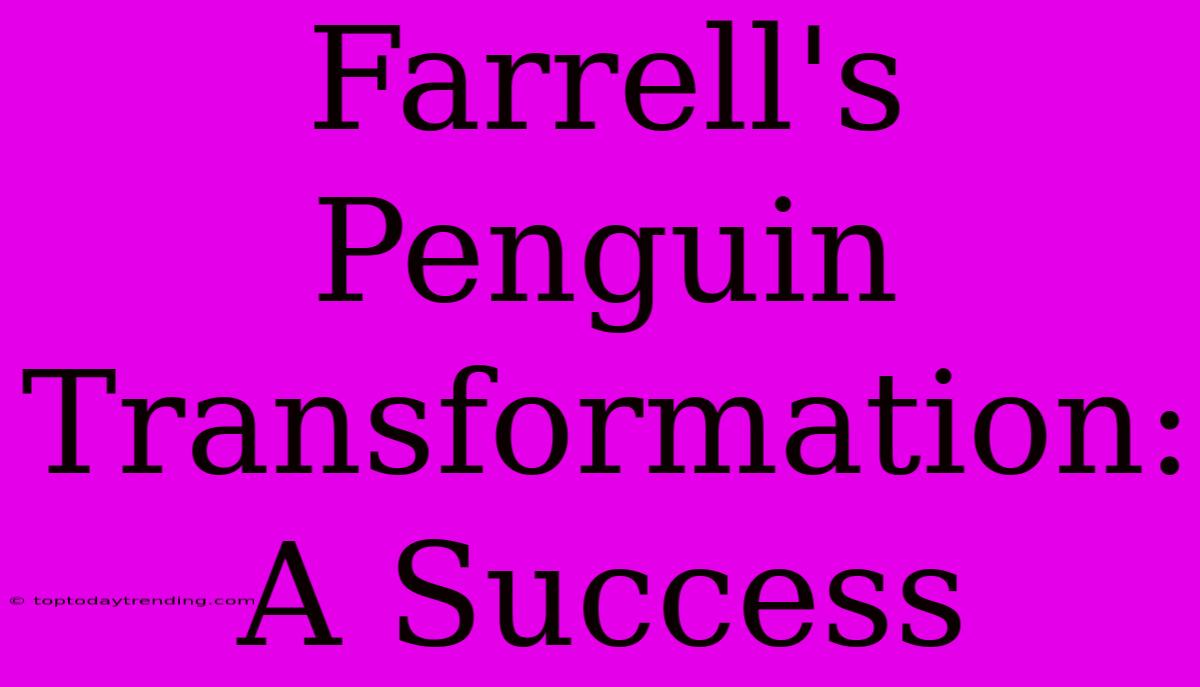 Farrell's Penguin Transformation: A Success