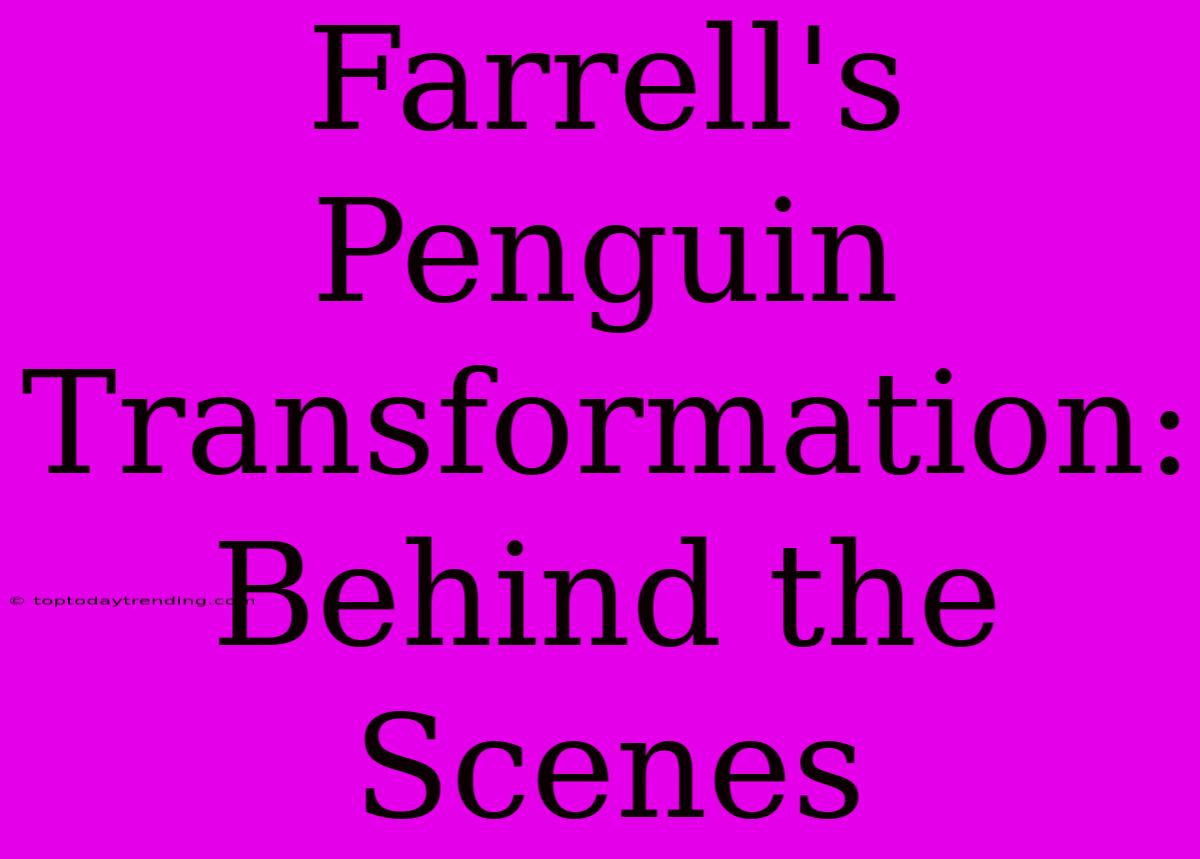 Farrell's Penguin Transformation: Behind The Scenes