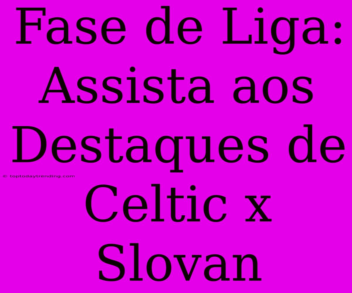 Fase De Liga: Assista Aos Destaques De Celtic X Slovan