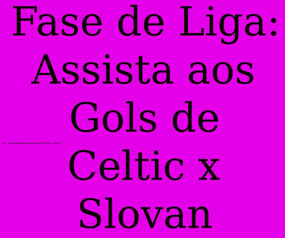 Fase De Liga: Assista Aos Gols De Celtic X Slovan