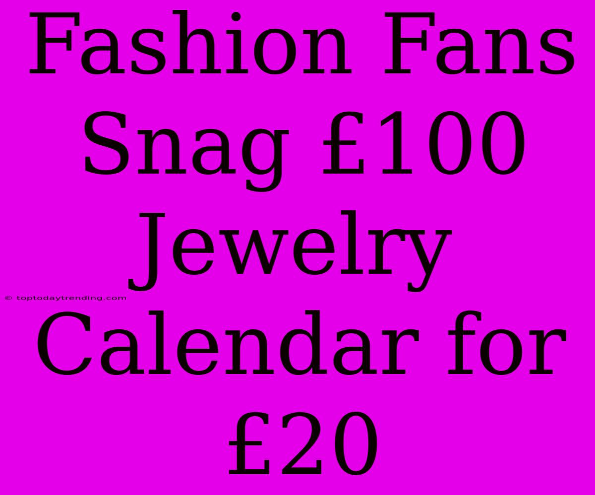 Fashion Fans Snag £100 Jewelry Calendar For £20