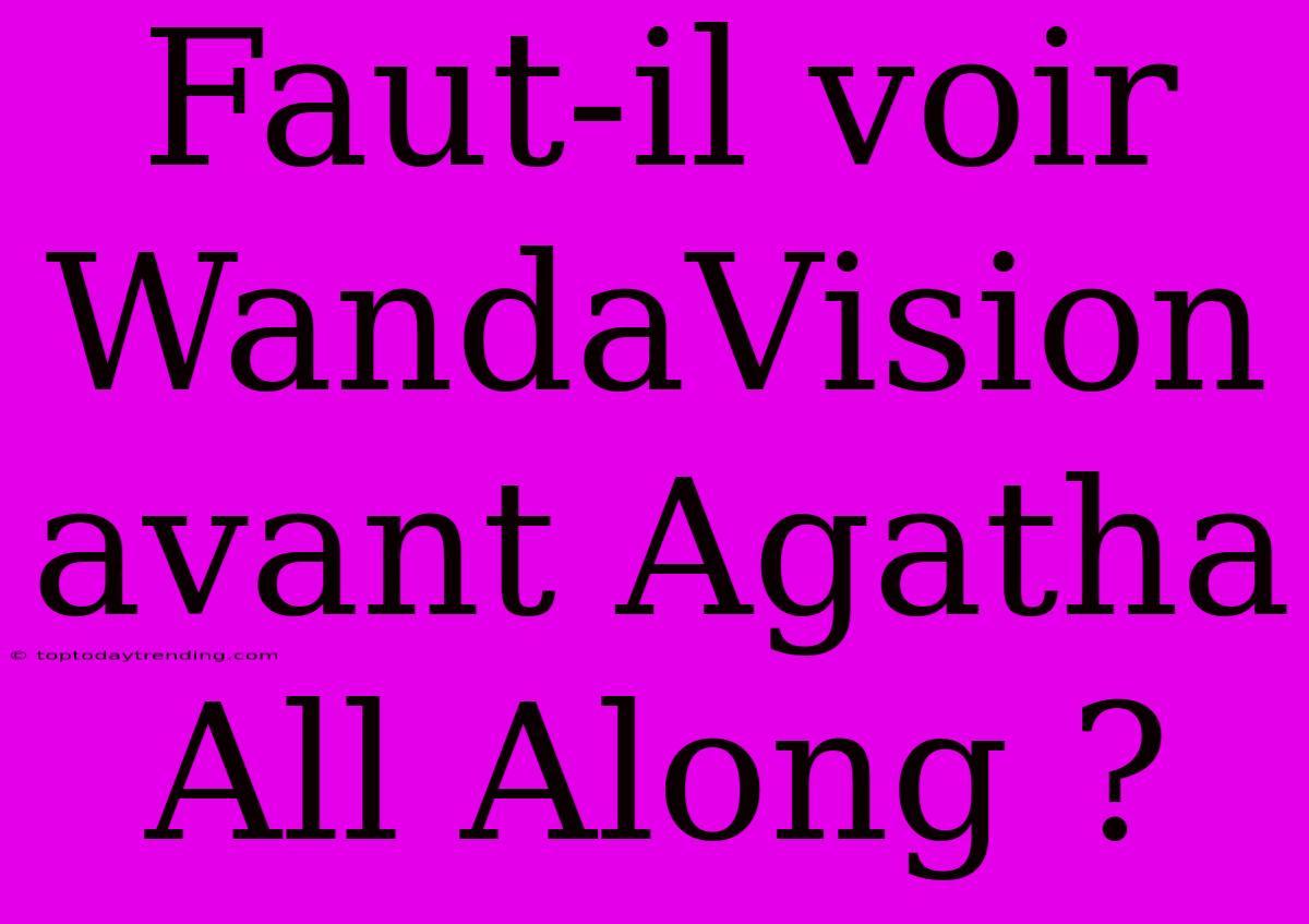 Faut-il Voir WandaVision Avant Agatha All Along ?