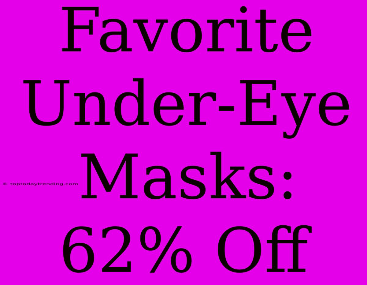 Favorite Under-Eye Masks: 62% Off