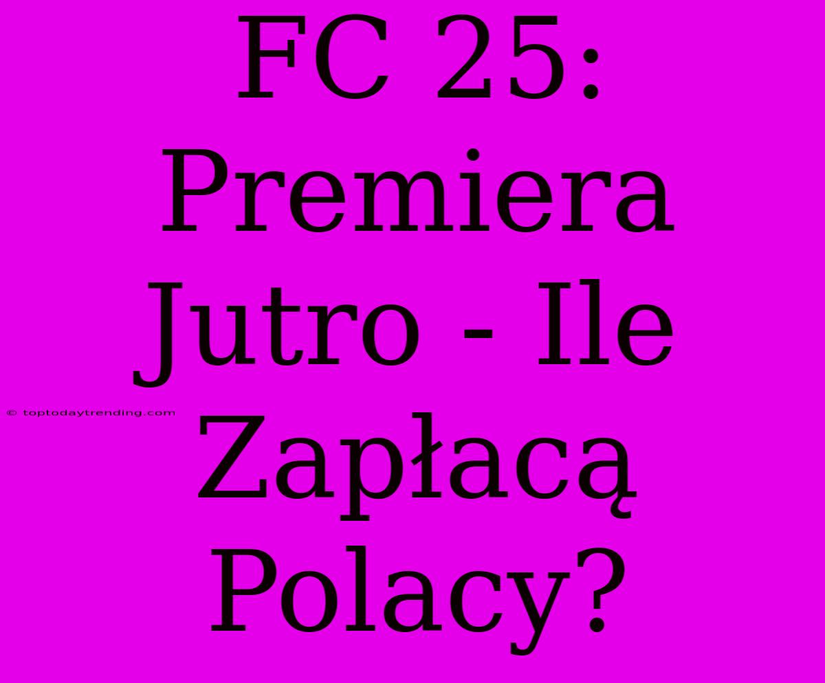 FC 25: Premiera Jutro - Ile Zapłacą Polacy?