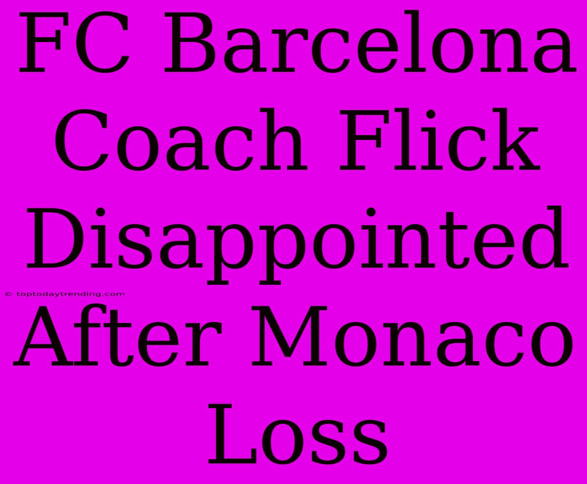 FC Barcelona Coach Flick Disappointed After Monaco Loss