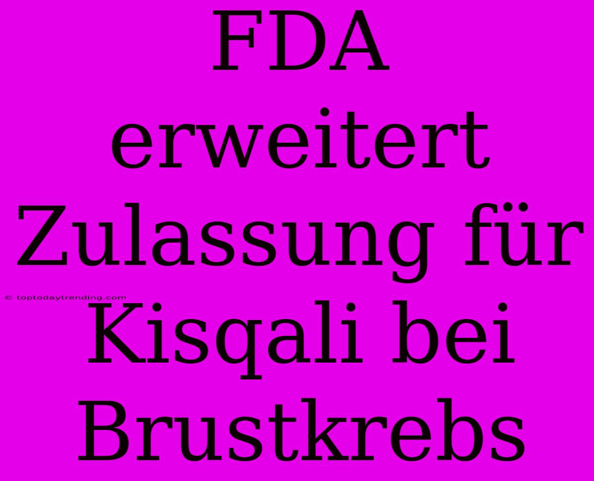 FDA Erweitert Zulassung Für Kisqali Bei Brustkrebs