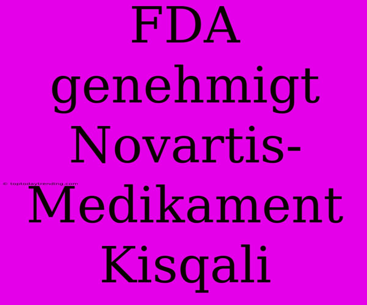 FDA Genehmigt Novartis-Medikament Kisqali