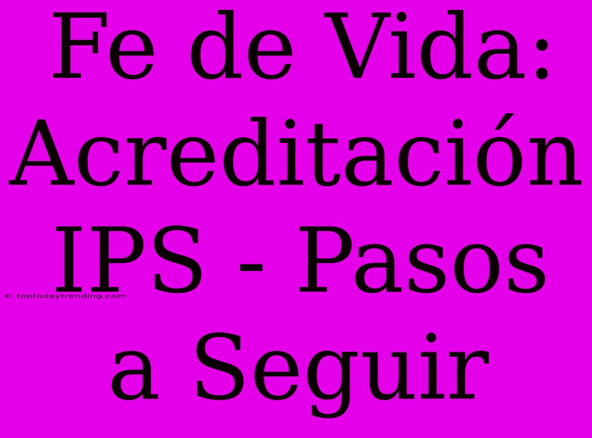 Fe De Vida: Acreditación IPS - Pasos A Seguir