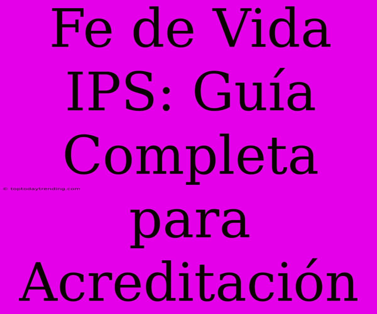 Fe De Vida IPS: Guía Completa Para Acreditación