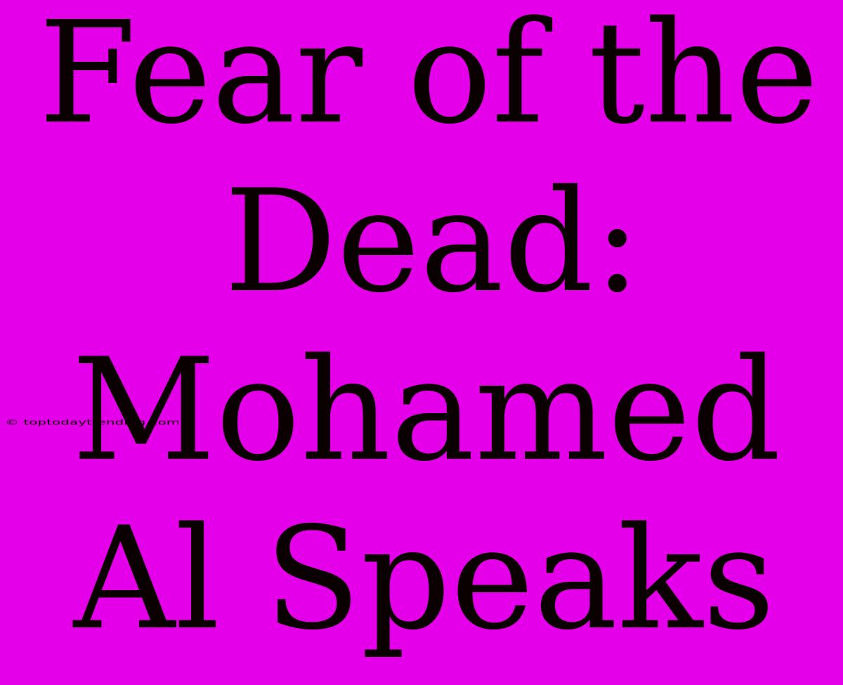 Fear Of The Dead: Mohamed Al Speaks