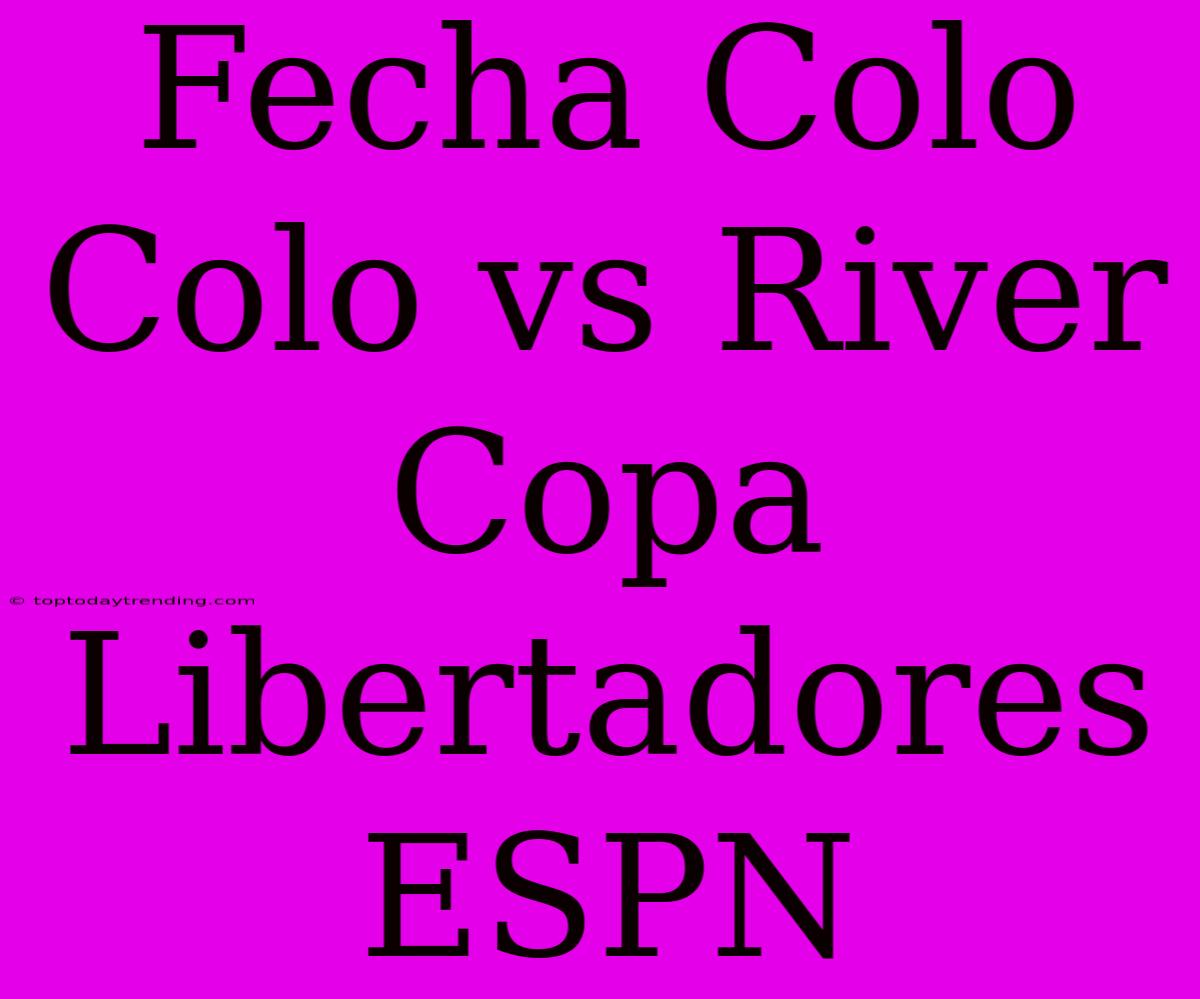 Fecha Colo Colo Vs River Copa Libertadores ESPN