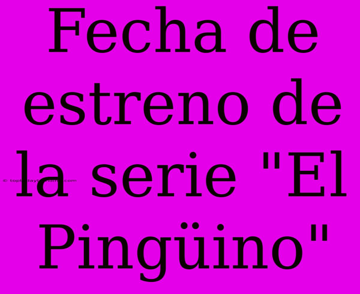 Fecha De Estreno De La Serie 