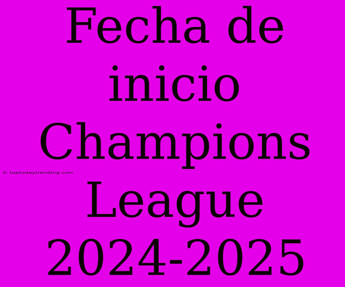 Fecha De Inicio Champions League 2024-2025