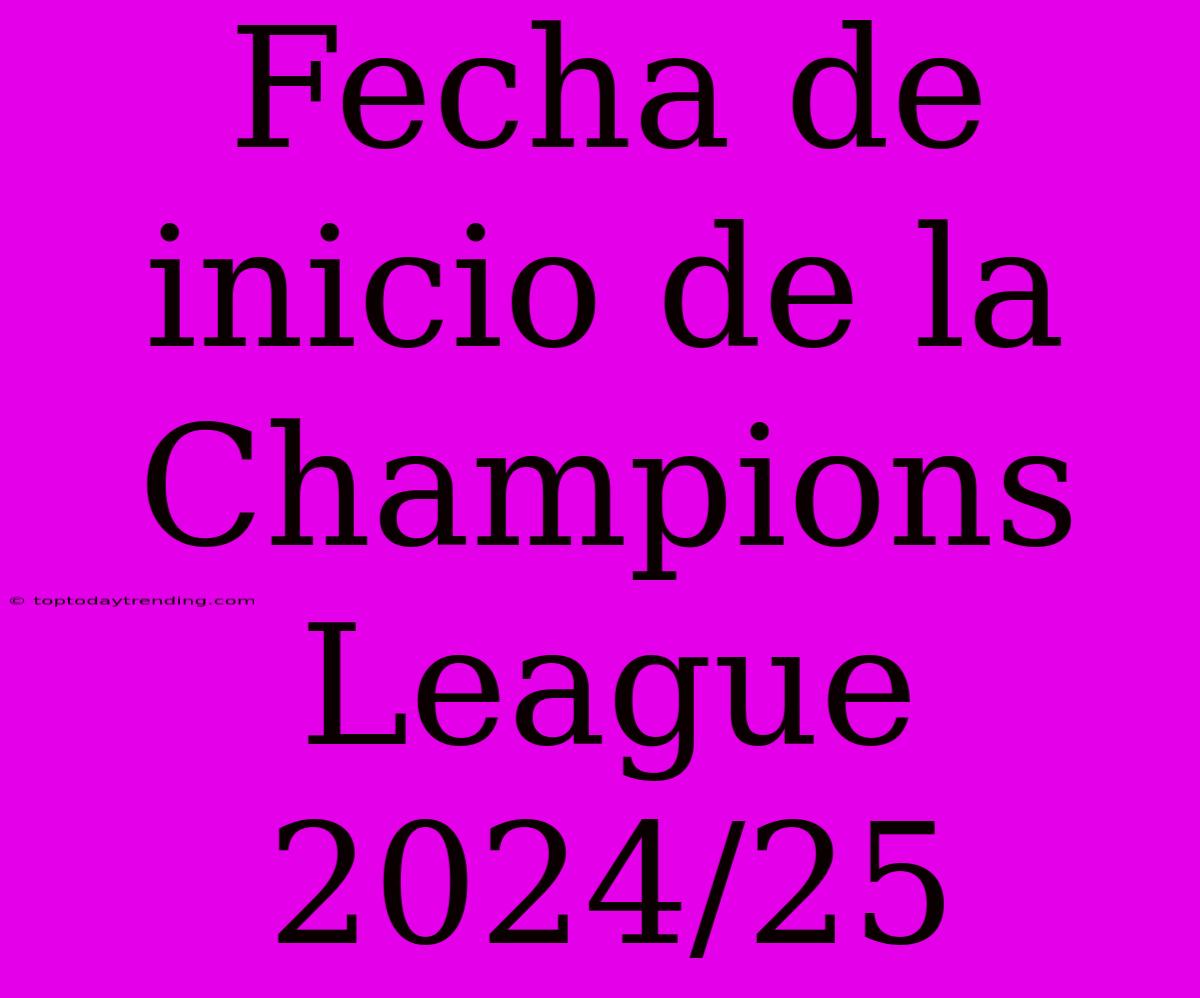 Fecha De Inicio De La Champions League 2024/25