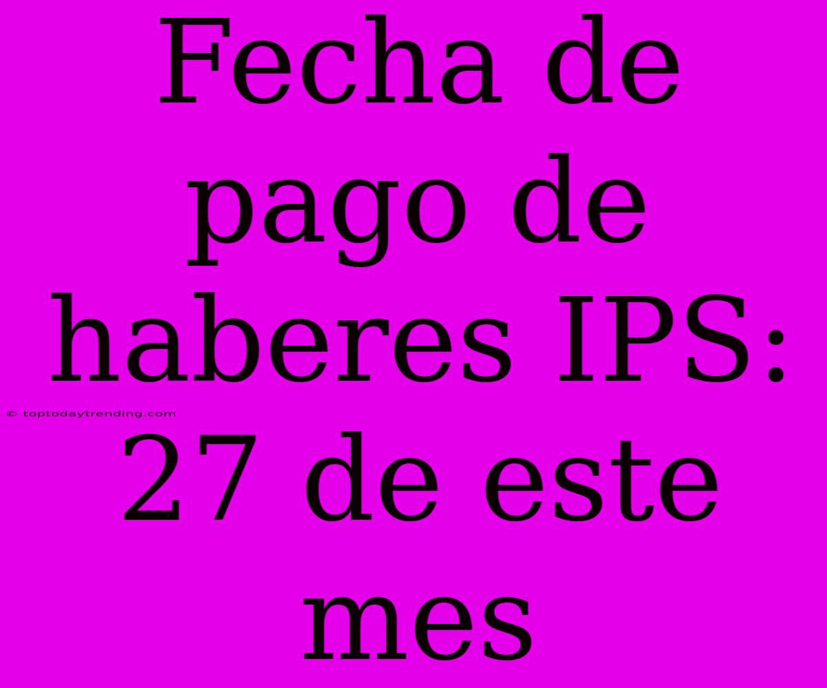 Fecha De Pago De Haberes IPS: 27 De Este Mes