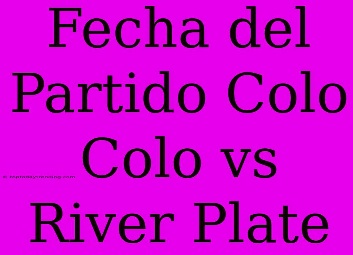 Fecha Del Partido Colo Colo Vs River Plate