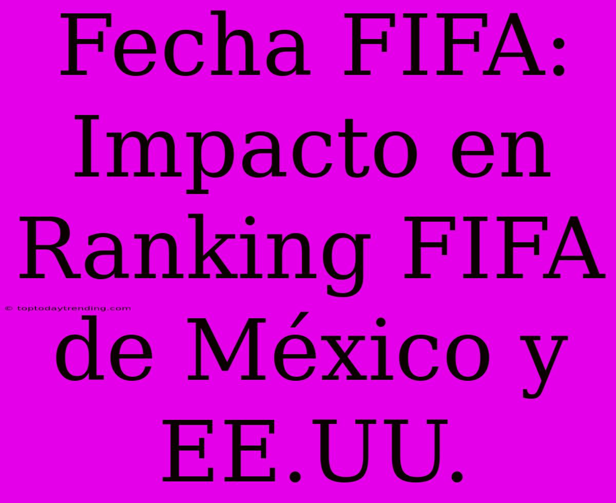 Fecha FIFA: Impacto En Ranking FIFA De México Y EE.UU.