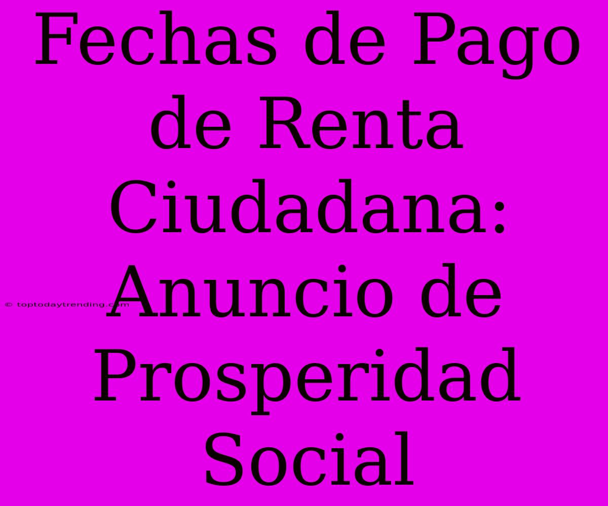 Fechas De Pago De Renta Ciudadana: Anuncio De Prosperidad Social