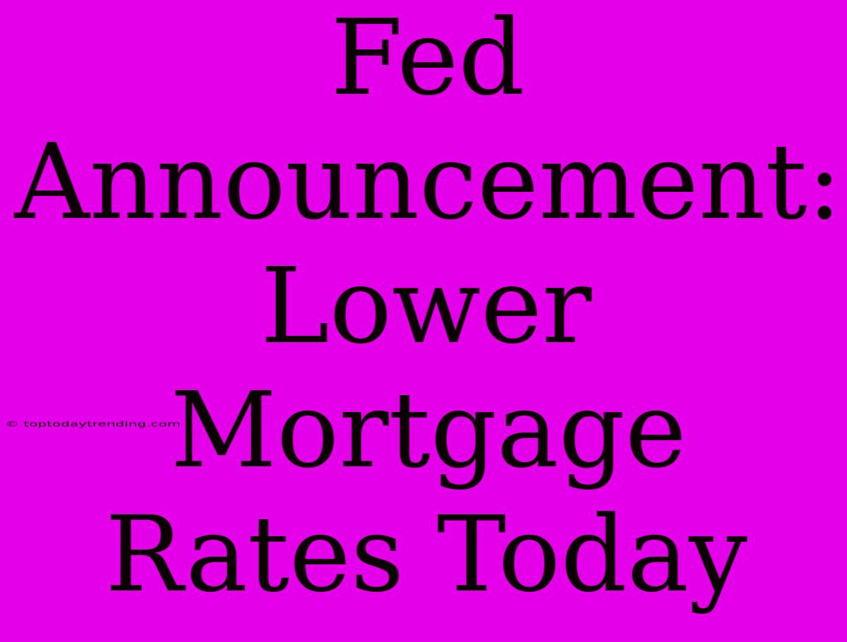 Fed Announcement: Lower Mortgage Rates Today