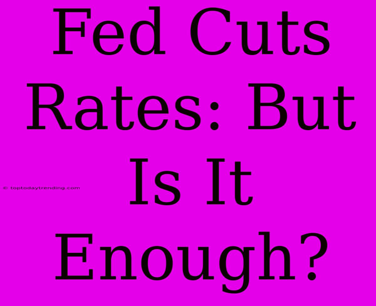 Fed Cuts Rates: But Is It Enough?