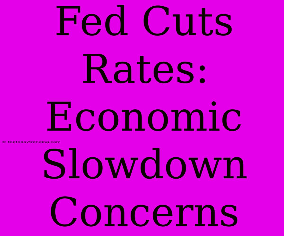 Fed Cuts Rates: Economic Slowdown Concerns