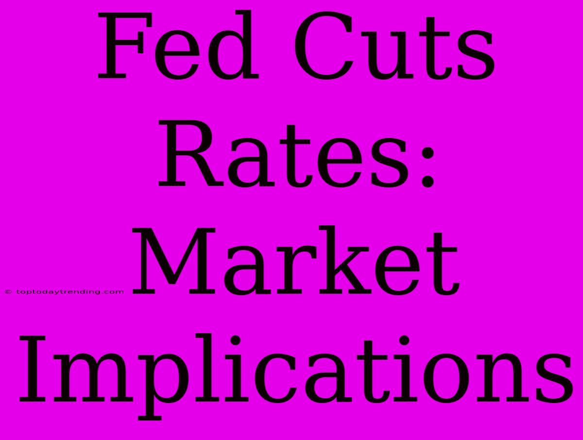 Fed Cuts Rates: Market Implications