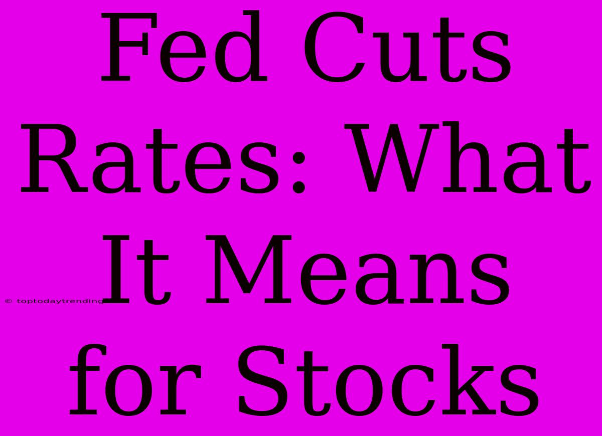 Fed Cuts Rates: What It Means For Stocks