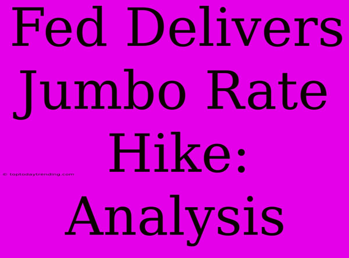 Fed Delivers Jumbo Rate Hike: Analysis