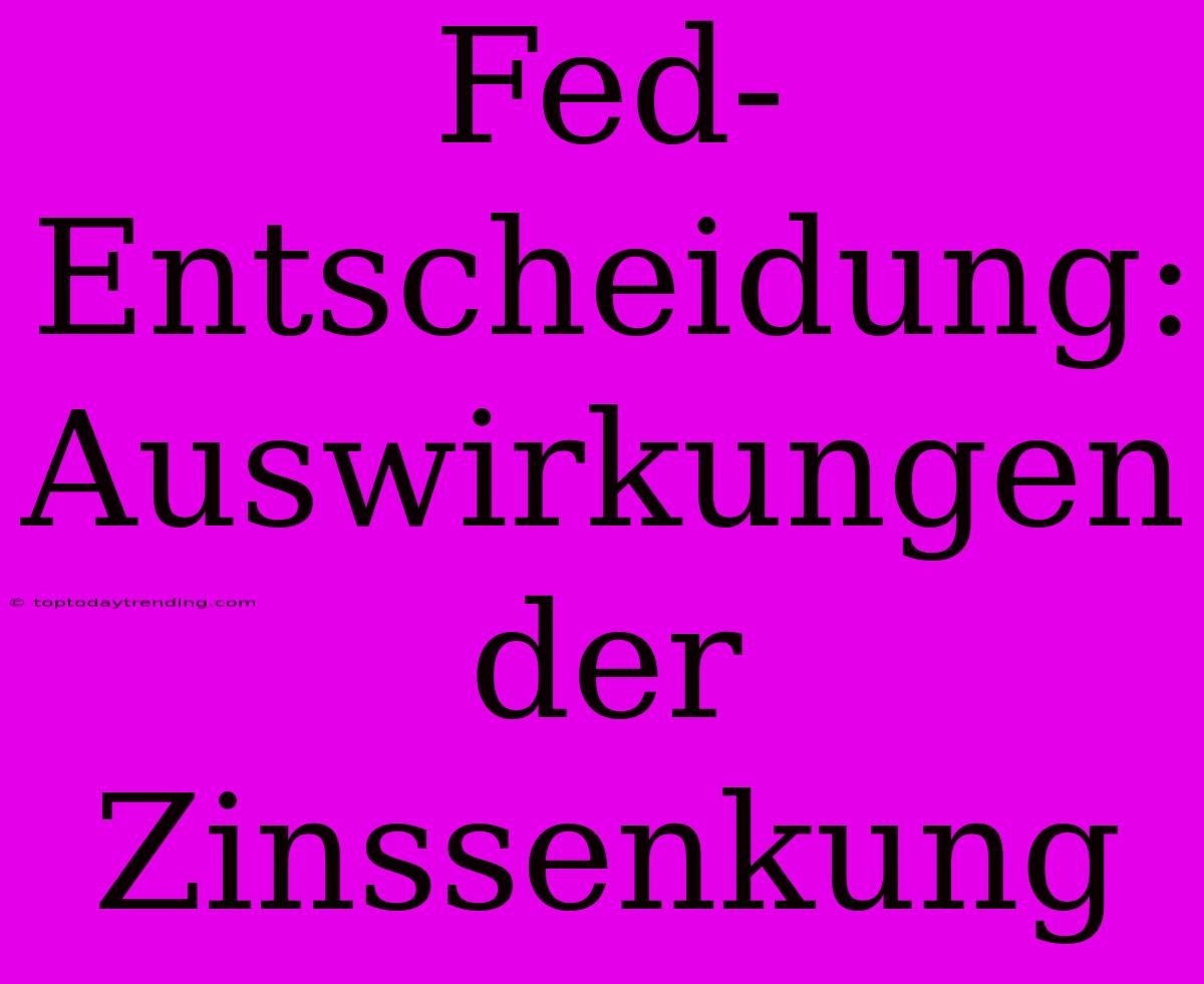 Fed-Entscheidung: Auswirkungen Der Zinssenkung