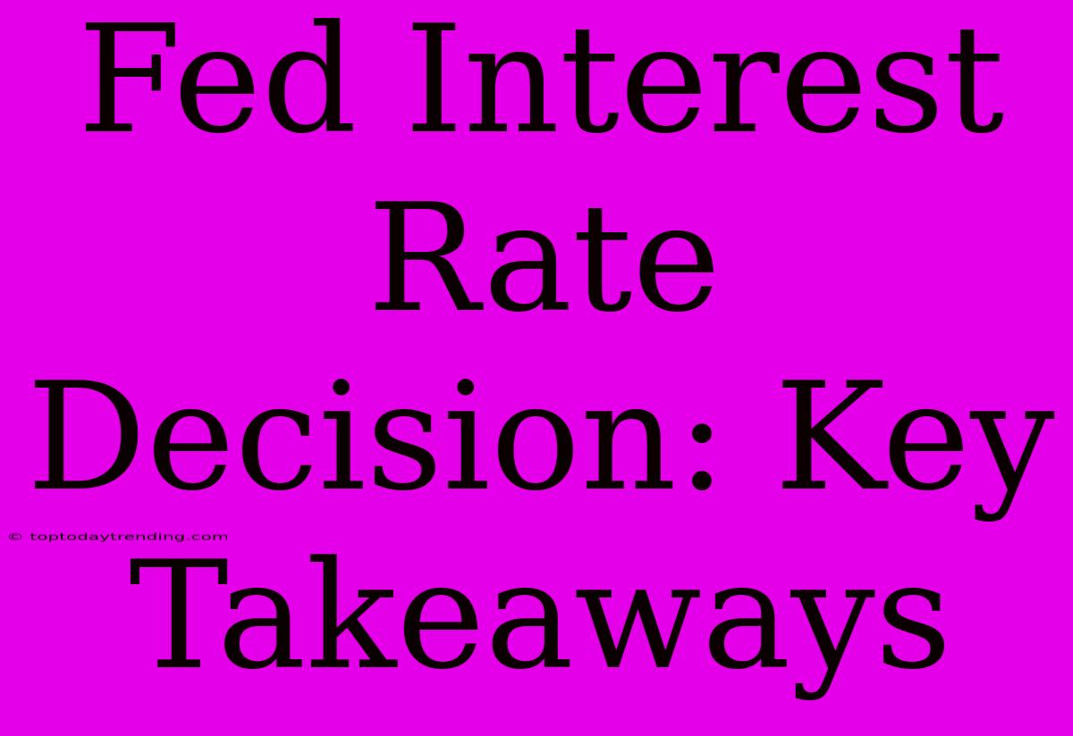 Fed Interest Rate Decision: Key Takeaways