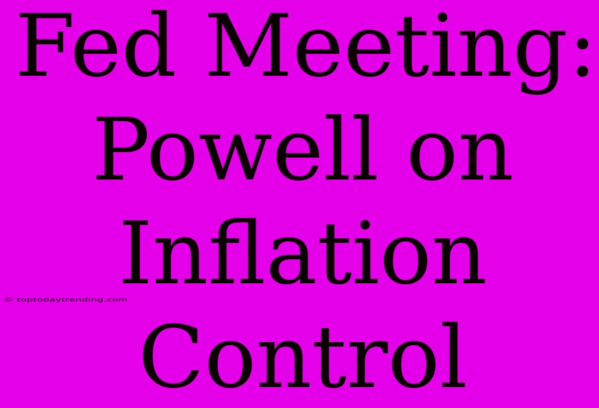 Fed Meeting: Powell On Inflation Control