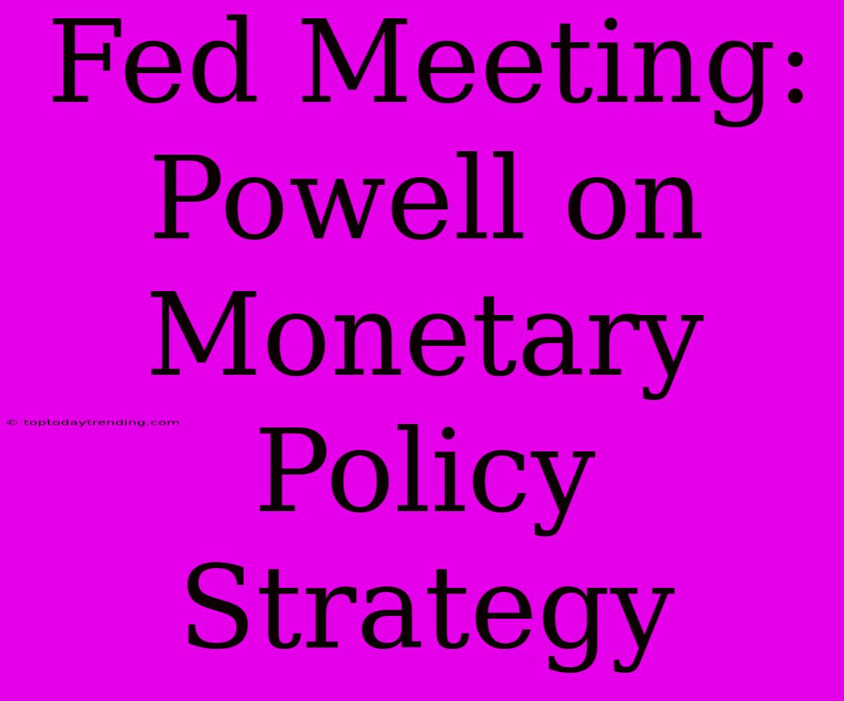 Fed Meeting: Powell On Monetary Policy Strategy