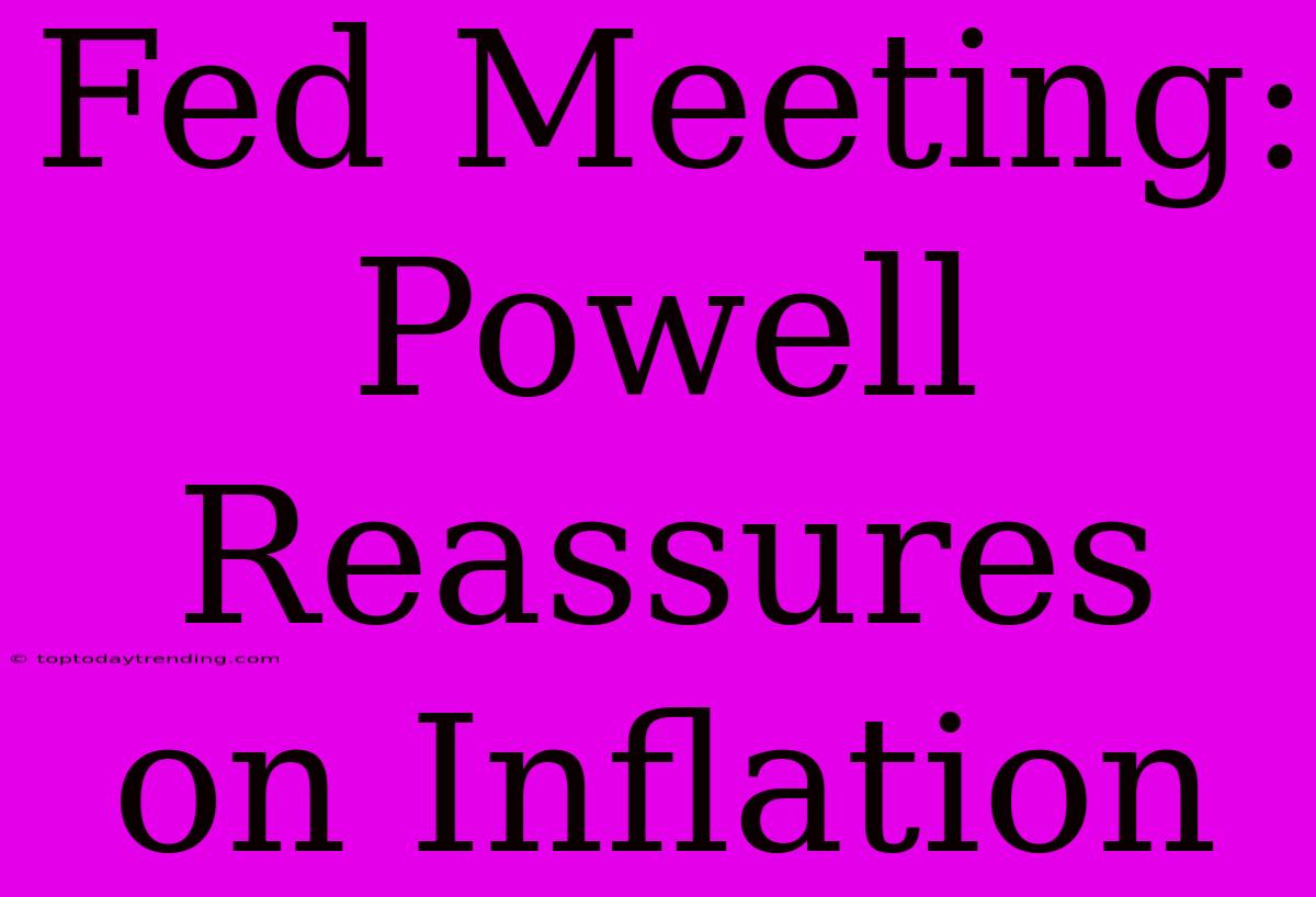 Fed Meeting: Powell Reassures On Inflation