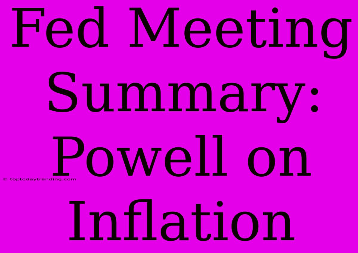 Fed Meeting Summary: Powell On Inflation