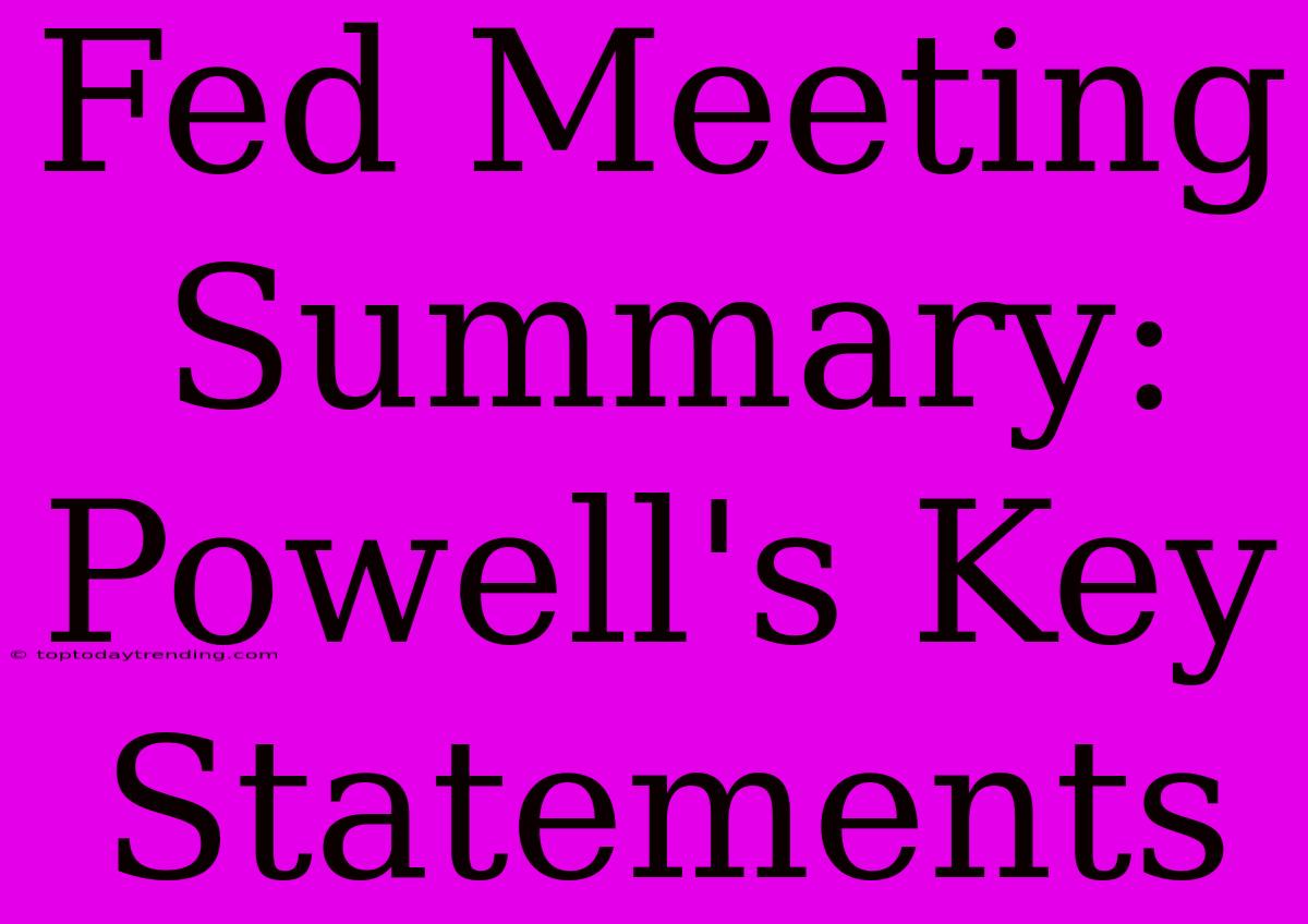 Fed Meeting Summary: Powell's Key Statements