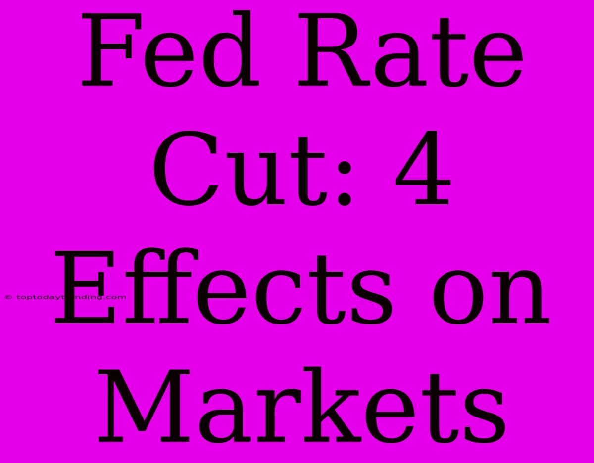 Fed Rate Cut: 4 Effects On Markets