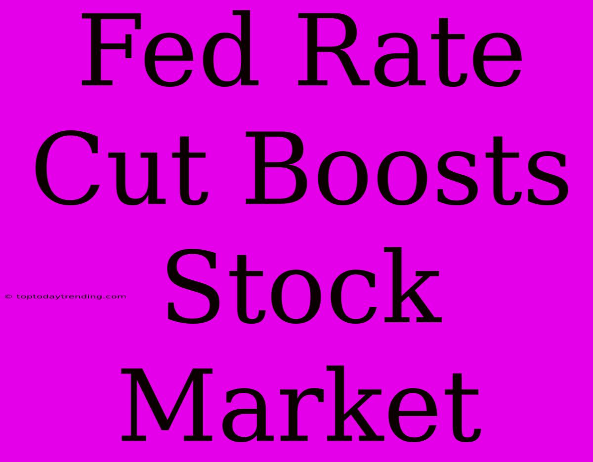 Fed Rate Cut Boosts Stock Market