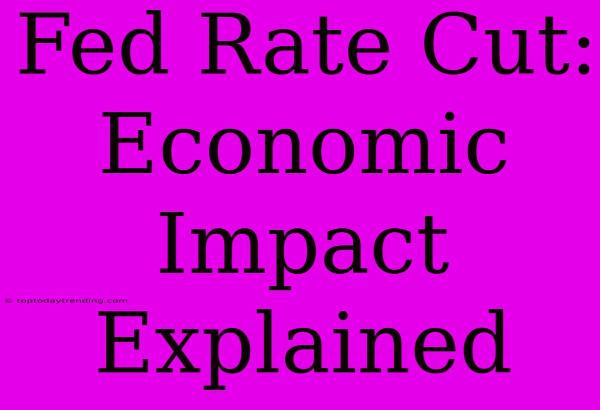 Fed Rate Cut: Economic Impact Explained