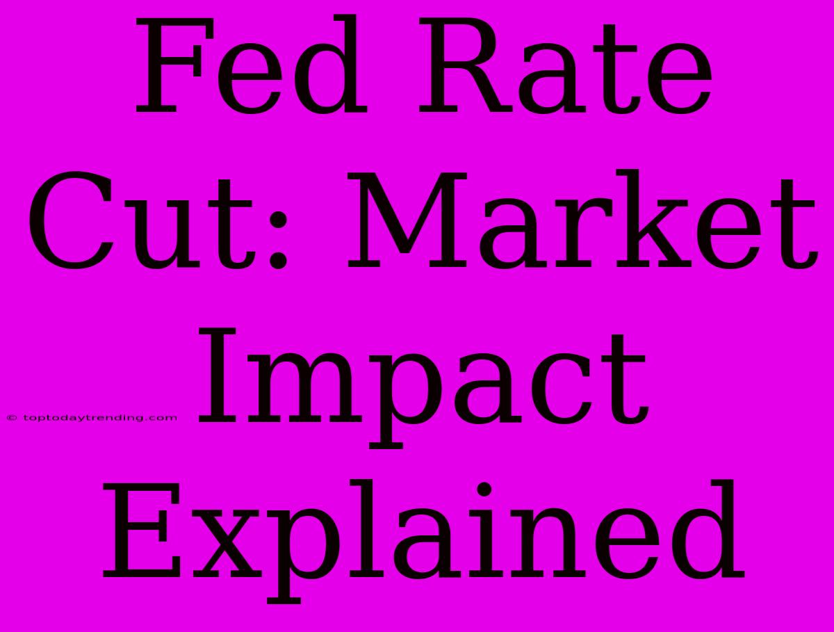 Fed Rate Cut: Market Impact Explained