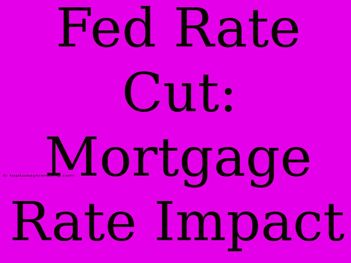 Fed Rate Cut: Mortgage Rate Impact