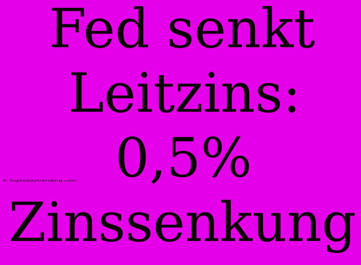 Fed Senkt Leitzins:  0,5% Zinssenkung