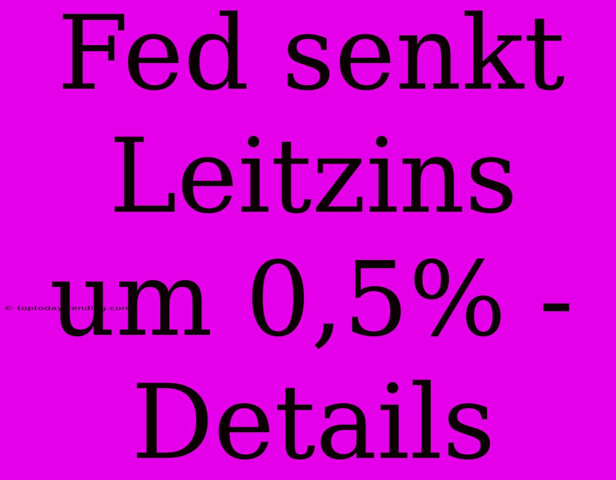 Fed Senkt Leitzins Um 0,5% - Details