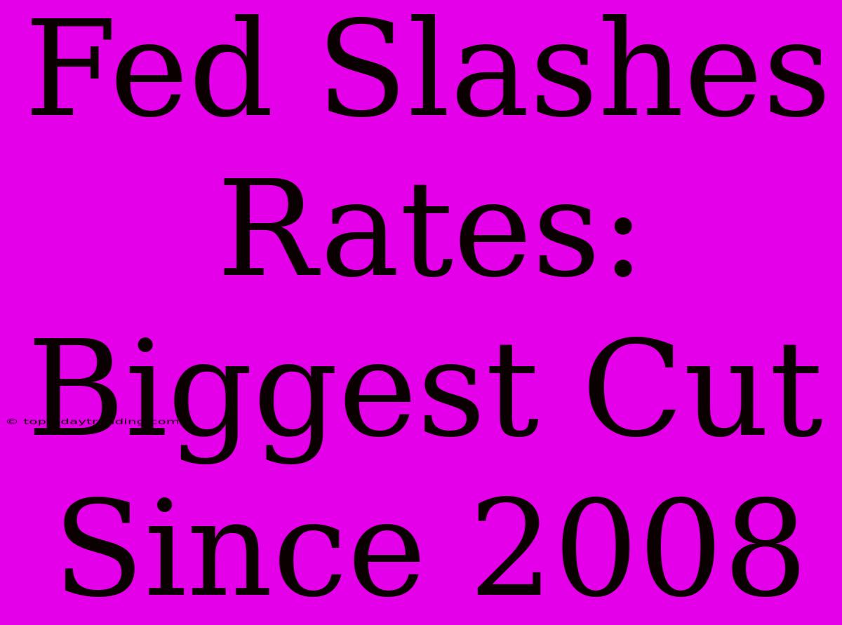 Fed Slashes Rates: Biggest Cut Since 2008